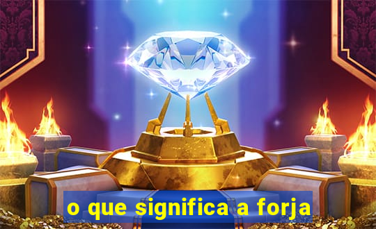 o que significa a forja