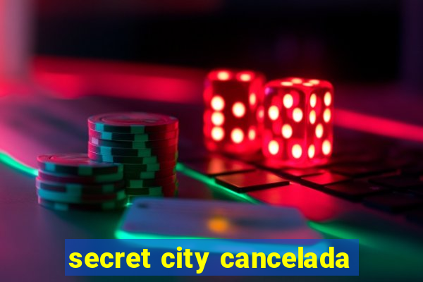 secret city cancelada