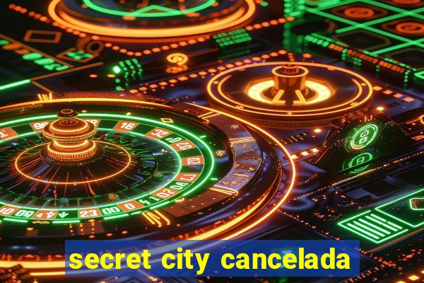 secret city cancelada