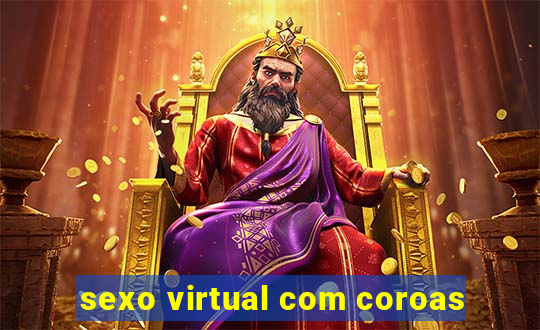 sexo virtual com coroas