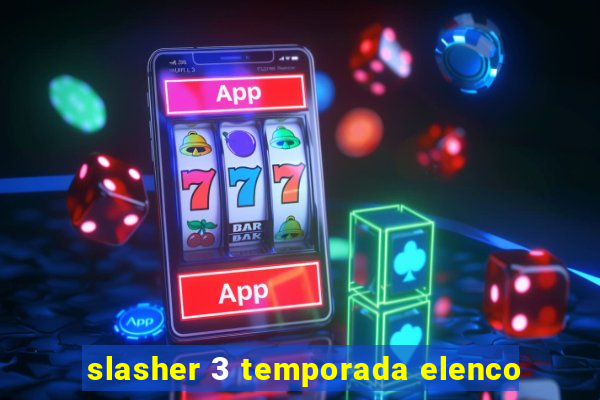 slasher 3 temporada elenco