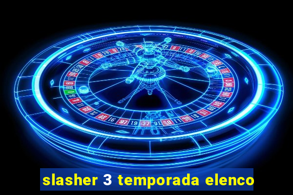 slasher 3 temporada elenco