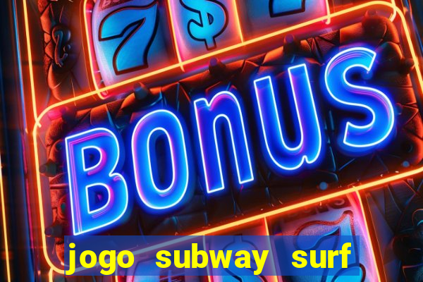 jogo subway surf ganhar dinheiro de verdade