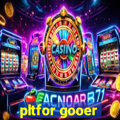 pltfor gooer