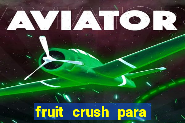 fruit crush para ganhar dinheiro