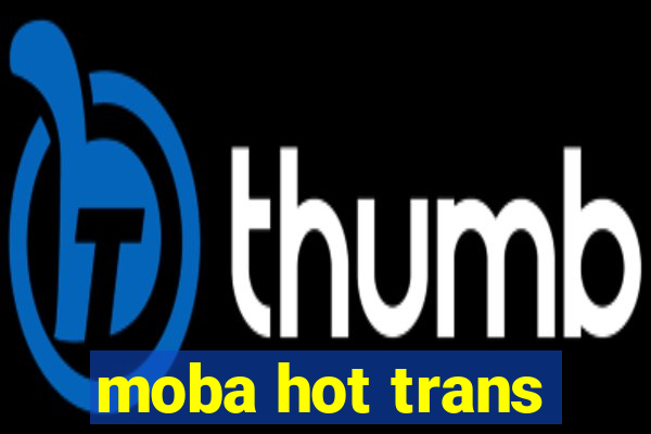 moba hot trans