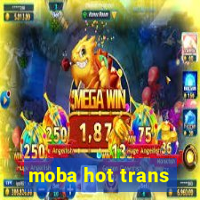 moba hot trans