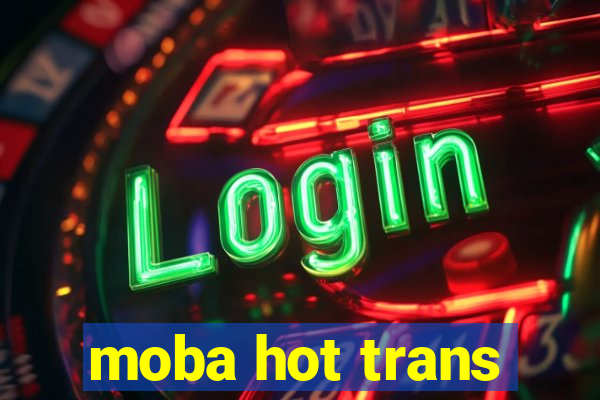 moba hot trans