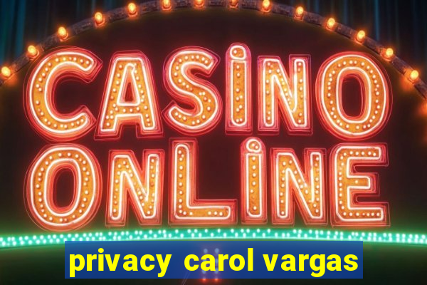 privacy carol vargas