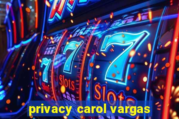 privacy carol vargas