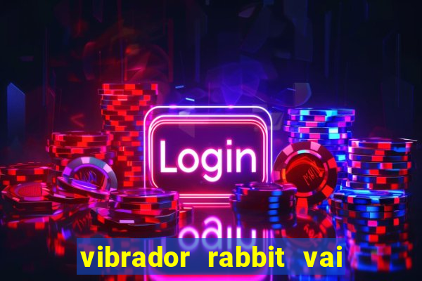 vibrador rabbit vai e vem