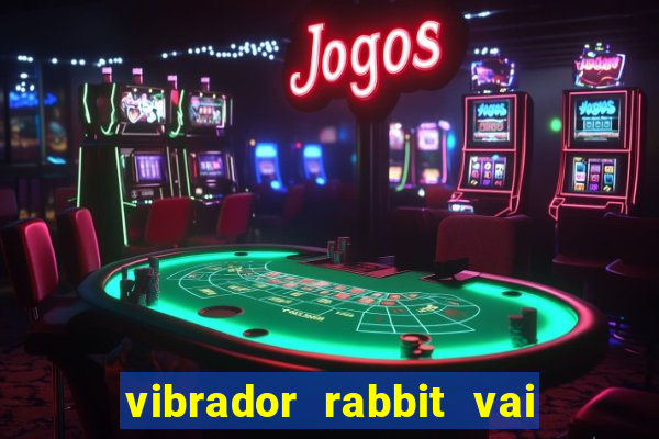 vibrador rabbit vai e vem