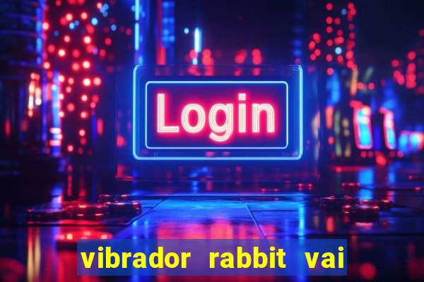 vibrador rabbit vai e vem