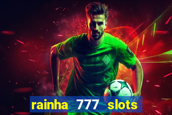 rainha 777 slots paga mesmo