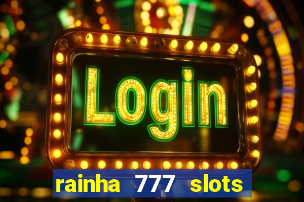 rainha 777 slots paga mesmo