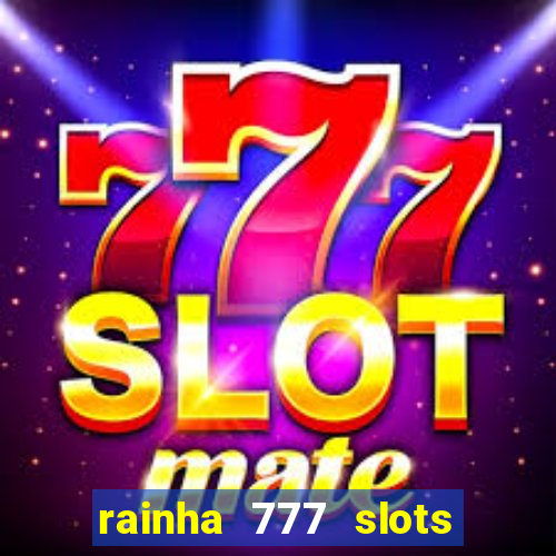 rainha 777 slots paga mesmo