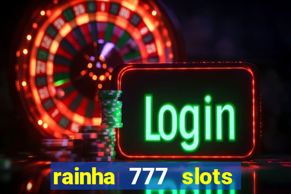 rainha 777 slots paga mesmo