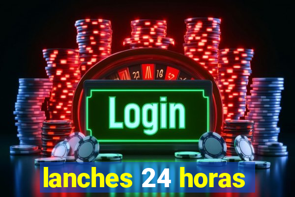 lanches 24 horas