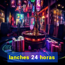 lanches 24 horas