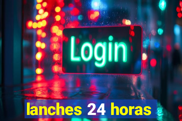 lanches 24 horas