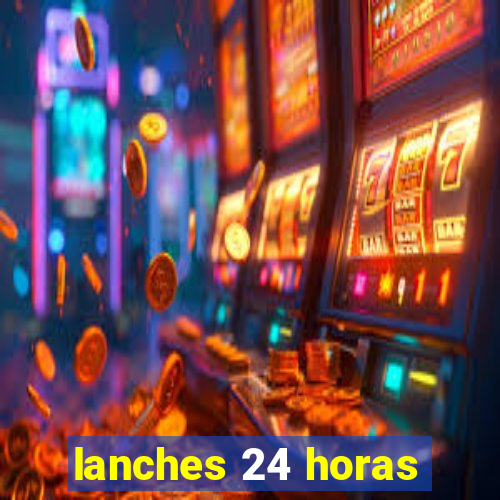 lanches 24 horas