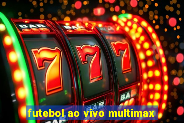 futebol ao vivo multimax