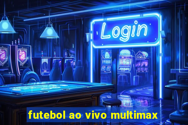 futebol ao vivo multimax