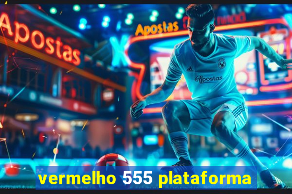 vermelho 555 plataforma