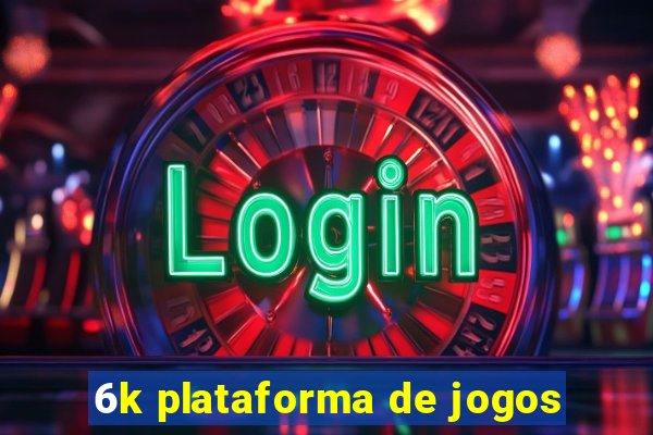 6k plataforma de jogos