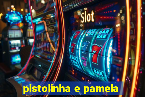 pistolinha e pamela