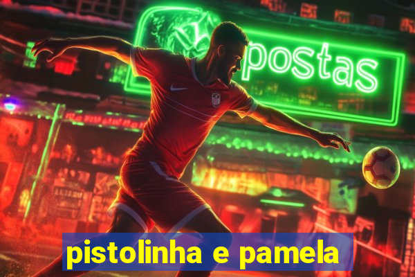 pistolinha e pamela