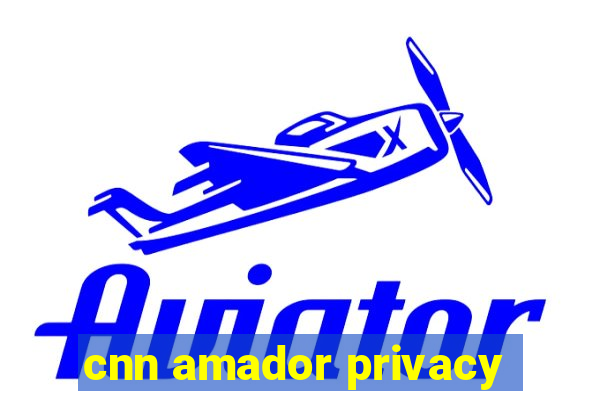 cnn amador privacy