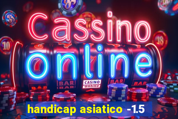 handicap asiatico -1.5