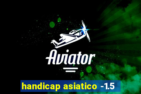 handicap asiatico -1.5