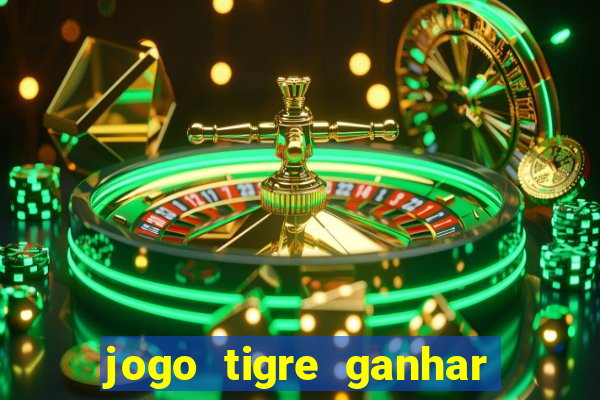 jogo tigre ganhar dinheiro de verdade