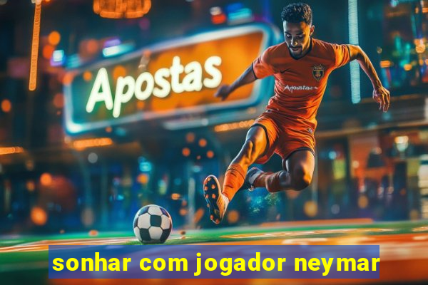 sonhar com jogador neymar