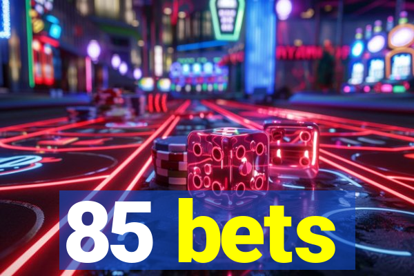 85 bets