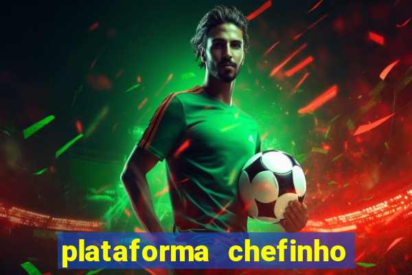 plataforma chefinho 777 bet