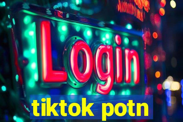 tiktok potn