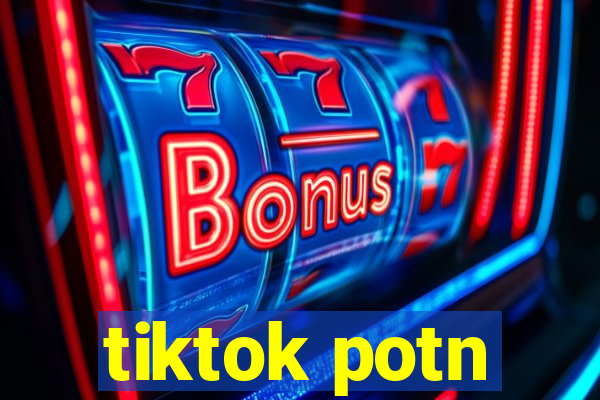 tiktok potn