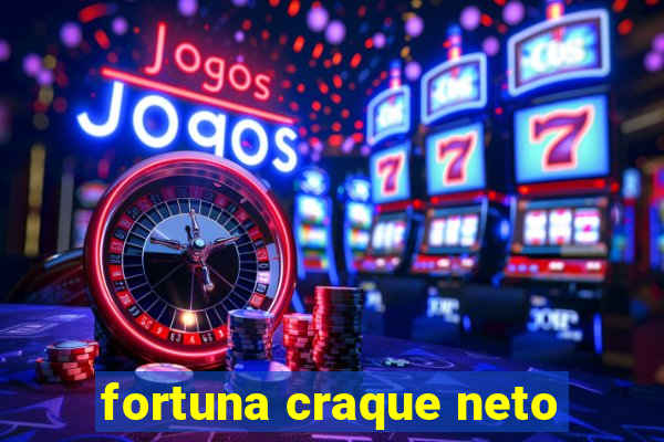 fortuna craque neto