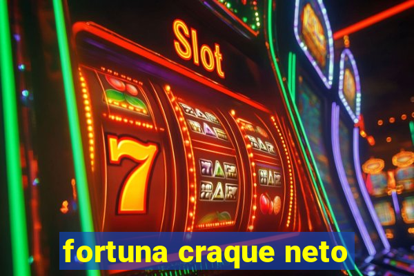 fortuna craque neto