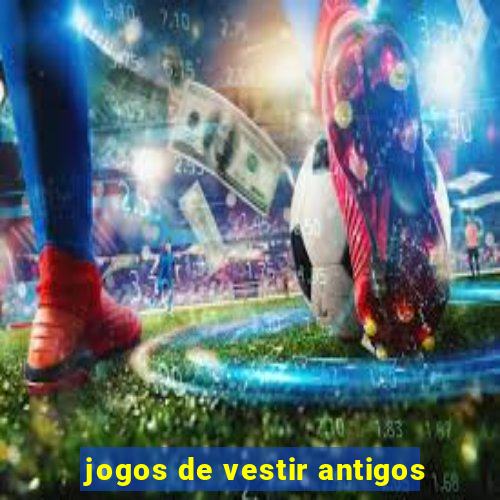 jogos de vestir antigos