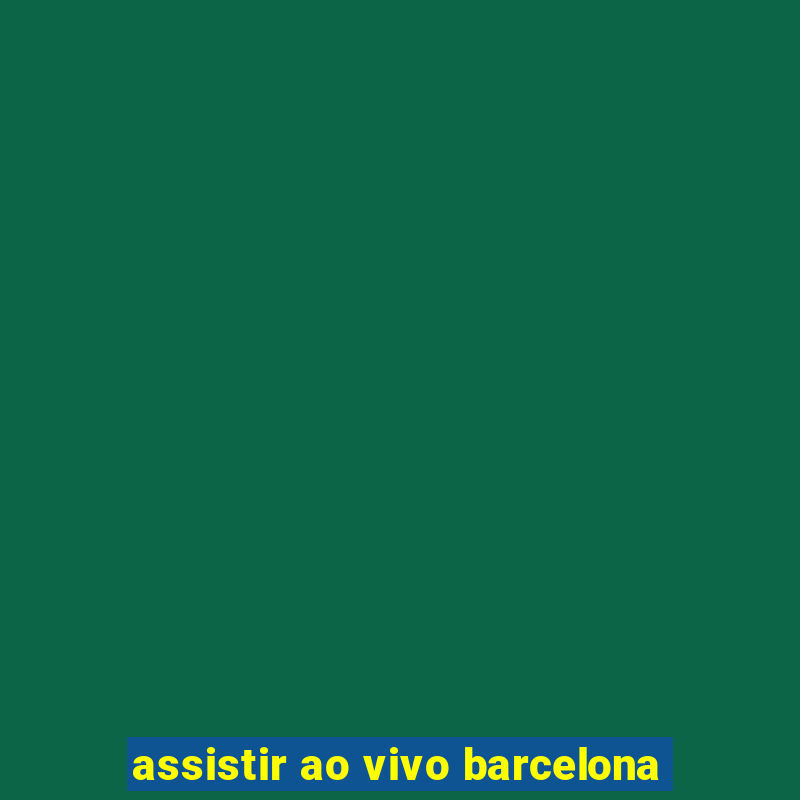 assistir ao vivo barcelona