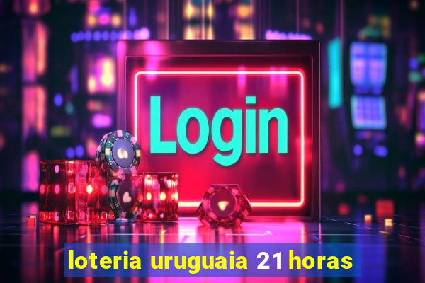 loteria uruguaia 21 horas