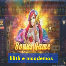 lilith e nicodemos