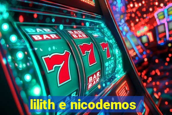 lilith e nicodemos