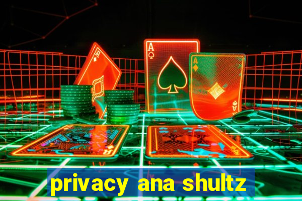 privacy ana shultz