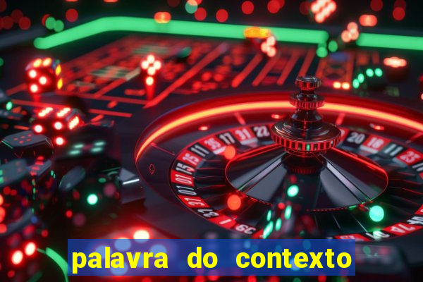 palavra do contexto de hoje 488