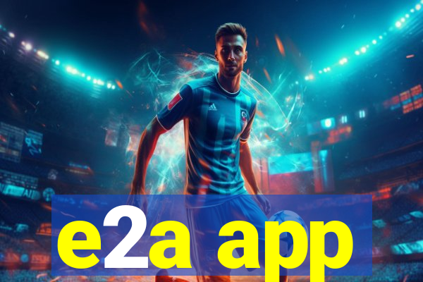 e2a app